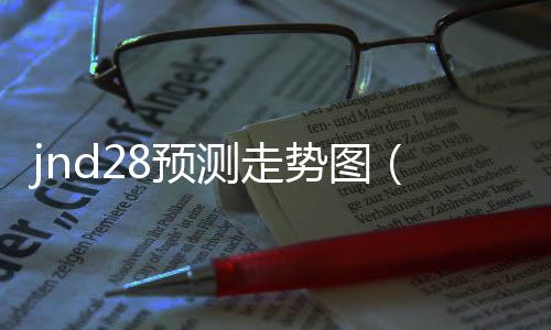 jnd28预测走势图（极速28走势图）